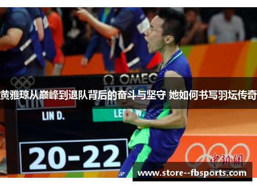 黄雅琼从巅峰到退队背后的奋斗与坚守 她如何书写羽坛传奇